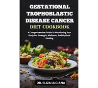 GESTATIONAL TROPHOBLASTIC DISEASE CANCER DIET COOKBOOK: A Comprehensive Guide To Nourishing Your Body For Strength, Wellness, And Optimal Healing
