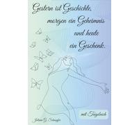 Gestern ist Geschichte, morgen ein Geheimnis und heute ein Geschenk.: Selbstliebebuch für Frauen / Ratgeber für mehr Selbstliebe und Achtsamkeit / mit Tagebuch