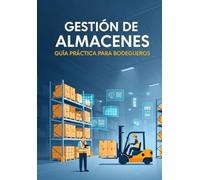 Gestión de Almacenes: Guía Practica para Bodegueros