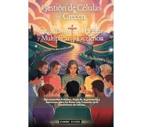 Gestión de Células que Crecen: La Guía Completa para Liderar y Multiplicar con Excelencia (3- Serie Propósito)