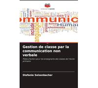 Gestion de classe par la communication non verbale: Pistes d'action pour les enseignants des classes de l'école primaire