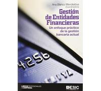 Gestión de Entidades Financieras: Un enfoque práctico de la gestión bancaria actual