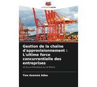 Gestion de la chaîne d'approvisionnement : L'ultime force concurrentielle des entreprises: Un focus thématique sur le Ghana