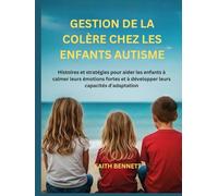 GESTION DE LA COLÈRE CHEZ LES ENFANTS AUTISME: Histoires et stratégies pour aider les enfants à calmer leurs émotions fortes et à développer leurs capacités d'adaptation