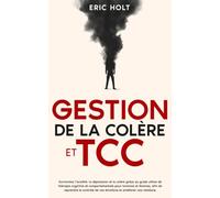 Gestion de la colère et TCC: Surmontez l’anxiété, la dépression et la colère grâce au guide ultime de thérapie cognitive et comportementale pour ... de la colère et aux techniques de TCC)
