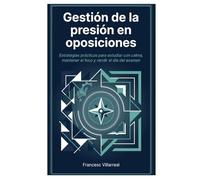 Gestión de la presión en oposiciones: Cómo superar la ansiedad, el síndrome del impostor y el bloqueo mental para rendir al máximo el día del examen