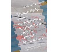 Gestion de la valeur acquise pour la gestion de projets logiciels techniques: Do projects once, do them right, earn the value!