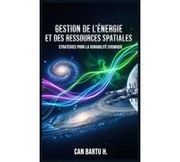 Gestion de L'énergie et des Ressources Spatiales: Stratégies pour la Durabilité Cosmique: 4 (Au-Delà Des Étoiles: La Série Sur les Technologies Spatiales Du Futur)