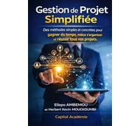 Gestion de Projet Simplifiée : Des méthodes Simples et Concrètes pour gagner du temps, mieux s'organiser et réussir tous vos projets.