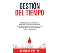 Gestión Del Tiempo: Estrategias sencillas para aumentar la productividad, conquistar la procrastinación, mejorar la creatividad, acabar con la pereza ... para la Autodisciplina y la Productividad)