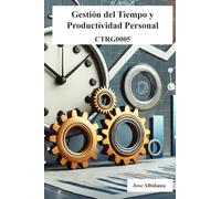 Gestión del Tiempo y Productividad Personal: Métodos, Estrategias y Herramientas para un Trabajo Eficiente CTRG0005