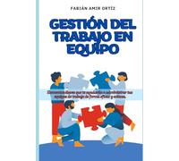 Gestión del trabajo en equipo: Elementos claves que te ayudarán a administrar tus equipos de trabajo de forma eficaz y exitosa