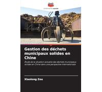 Gestion des déchets municipaux solides en Chine: Étude de la situation actuelle des déchets municipaux solides en Chine dans une perspective internationale
