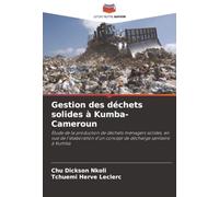 Gestion des déchets solides à Kumba-Cameroun: Étude de la production de déchets ménagers solides, en vue de l'élaboration d'un concept de décharge sanitaire à Kumba
