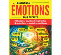 Gestion des émotions pour enfants: 30 histoires inspirantes avec questions et exercices pour mieux gérer et maitriser ses émotions, enfants à partir de 7 ans (Développement personnel pour les enfants)