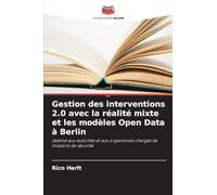 Gestion des interventions 2.0 avec la réalité mixte et les modèles Open Data à Berlin: destiné aux autorités et aux organismes chargés de missions de sécurité