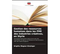Gestion des ressources humaines dans les PME des industries créatives, en Styrie: Une étude préliminaire visant à formuler des hypothèses, fondée sur ... et des entretiens avec des cadres dirigeants