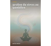 Gestion du stress au quotidien: Techniques concrètes et rapides pour réduire le stress au quotidien sans matériel