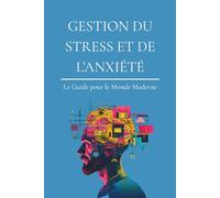 Gestion du Stress et de l’Anxiété - Le Guide pour le Monde Moderne