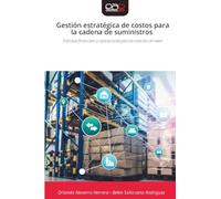 Gestión estratégica de costos para la cadena de suministros: Enfoque financiero y operacional para la creación de valor