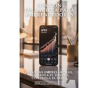 Gestión Financiera Para Emprendedores: Finanzas Empresariales, Controla el Dinero, Controla el Éxito: Flujo de Caja, Presupuestos, Inversiones y Estrategias Financieras que Mantienen tu Startup