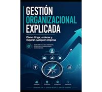Gestión organizacional explicada: Una guía completa para estudiar, ordenar ideas y aplicar gestión.