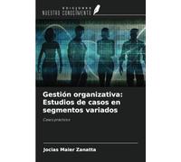 Gestión organizativa: Estudios de casos en segmentos variados: Casos prácticos