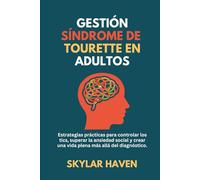Gestión Síndrome de Tourette en adultos: Estrategias prácticas para controlar los tics, superar la ansiedad social y crear una vida plena más allá del diagnóstico.