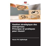 Gestion stratégique des entreprises: Principes et pratiques pour réussir
