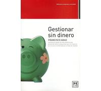 Gestionar Sin Dinero: Francisco Abad Coordina El Equipo de Trece Autores Que Presentan Ideas Y Propuestas Que Nos Inspiran En Una Era Caracterizada Por La Falta de Liquidez. (Acción Empresarial)