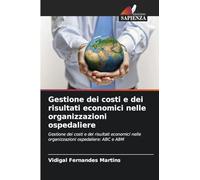 Gestione dei costi e dei risultati economici nelle organizzazioni ospedaliere: Gestione dei costi e dei risultati economici nelle organizzazioni ospedaliere: ABC e ABM