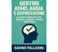 Gestire ADHD, Ansia e Depressione: La Guida Completa con Esercizi, Schede e Toolkit Quotidiani