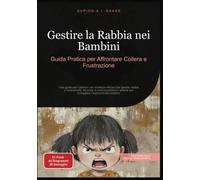 Gestire la Rabbia nei Bambini: Guida Pratica per Affrontare Collera e Frustrazione: 1 (Emozioni)