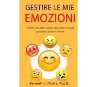 Gestire Le Mie Emozioni: Quello che avrei voluto imparare a scuola su rabbia, paura e amore (Manage My Emotion Series)