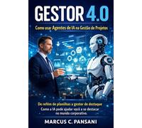 Gestor 4.0 - Como usar agentes de IA na gestão de projetos: De refém de planilhas a gestor de destaque