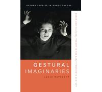 Gestural Imaginaries: Dance and Cultural Theory in the Early Twentieth Century (Oxford Studies in Dance Theory)