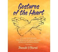 Gestures of the Heart, Second Edition: A guide for healing the residue of life's traumas: Songs of manifestation: 1 (Wise Heart Practices and Mystic Possibilities)