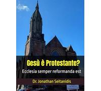 Gesù è Protestante?: Ecclesia semper reformanda est (Il Cristianesimo delle Origini)