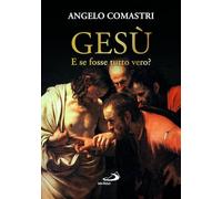 Gesù. E se fosse tutto vero? (Dimensioni dello spirito)