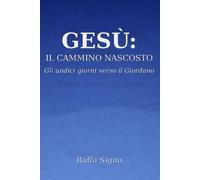 Gesù: Il cammino nascosto: Gli undici giorni verso il Giordano