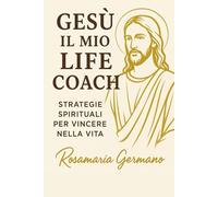 Gesù il mio life coach: Strategie spirituali per vincere nella vita (Collana cristiana cattolica)