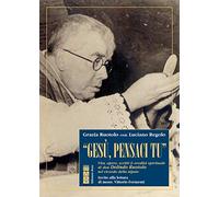 «Gesù, pensaci tu!». Vita, opere, scritti & eredità spirituale di don Dolindo Ruotolo nel ricordo della nipote