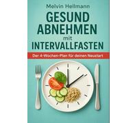 Gesund abnehmen mit Intervallfasten - Der 4-Wochen-Plan für deinen Neustart