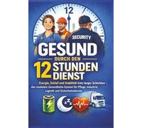 Gesund durch den 12-Stunden-Dienst: Energie, Schlaf und Stabilität trotz langer Schichten - das modulare Gesundheits-System für Pflege, Industrie, Logistik und Sicherheitsdienste