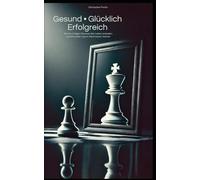 Gesund • Glücklich • Erfolgreich: Wie die richtigen Routinen dein Leben verändern und dich jeden Tag ein Stück besser machen