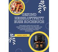 Gesund Heißluftfritteuse Kochbuch: Gesunde Gerichte aus der Heißluftfritteuse für Frauen, die sich mehr Gesundheit, Energie und einfacheres Kochen wünschen.