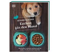 Gesund & lecker: Kochen für den Hund: Was Hunden schmeckt und ihnen gut tut. Leicht, schnell, preiswert zubereitet