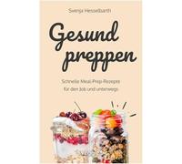 Gesund preppen: Schnelle Meal-Prep-Rezepte für den Job und unterwegs (Gesunder Genuss im Glas: Das große Kochbuch mit vielen gesunden Meal-Prep-Gerichten zum Mitnehmen) (Gesund naschen und kochen)