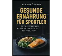Gesunde Ernährung für Sportler: Optimale Nährstoffversorgung für Kraft, Ausdauer und Regeneration - Mit Ernährungsplänen und Rezepten für verschiedene Trainingsziele