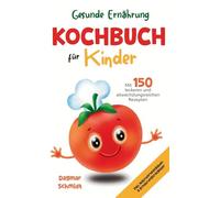 Gesunde Ernährung leicht gemacht - Kochbuch für Kinder: 150 abwechslungsreiche und leckere Rezepte für Kinder ab 4 Jahren - inklusive praktischem Ernährungsratgeber und Nährwertangaben.